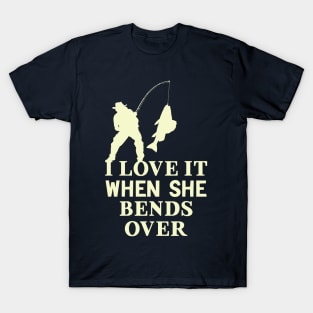 I Love It When She Bends Over Funny Fishing T-Shirt